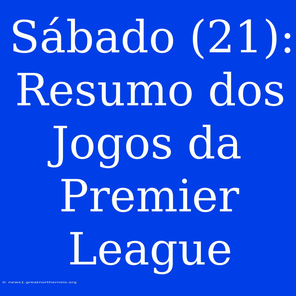 Sábado (21): Resumo Dos Jogos Da Premier League