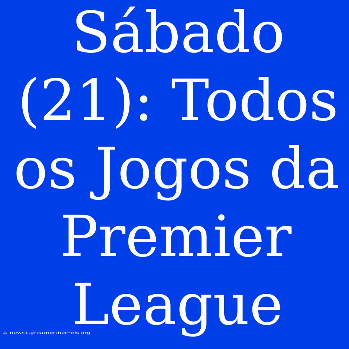 Sábado (21): Todos Os Jogos Da Premier League