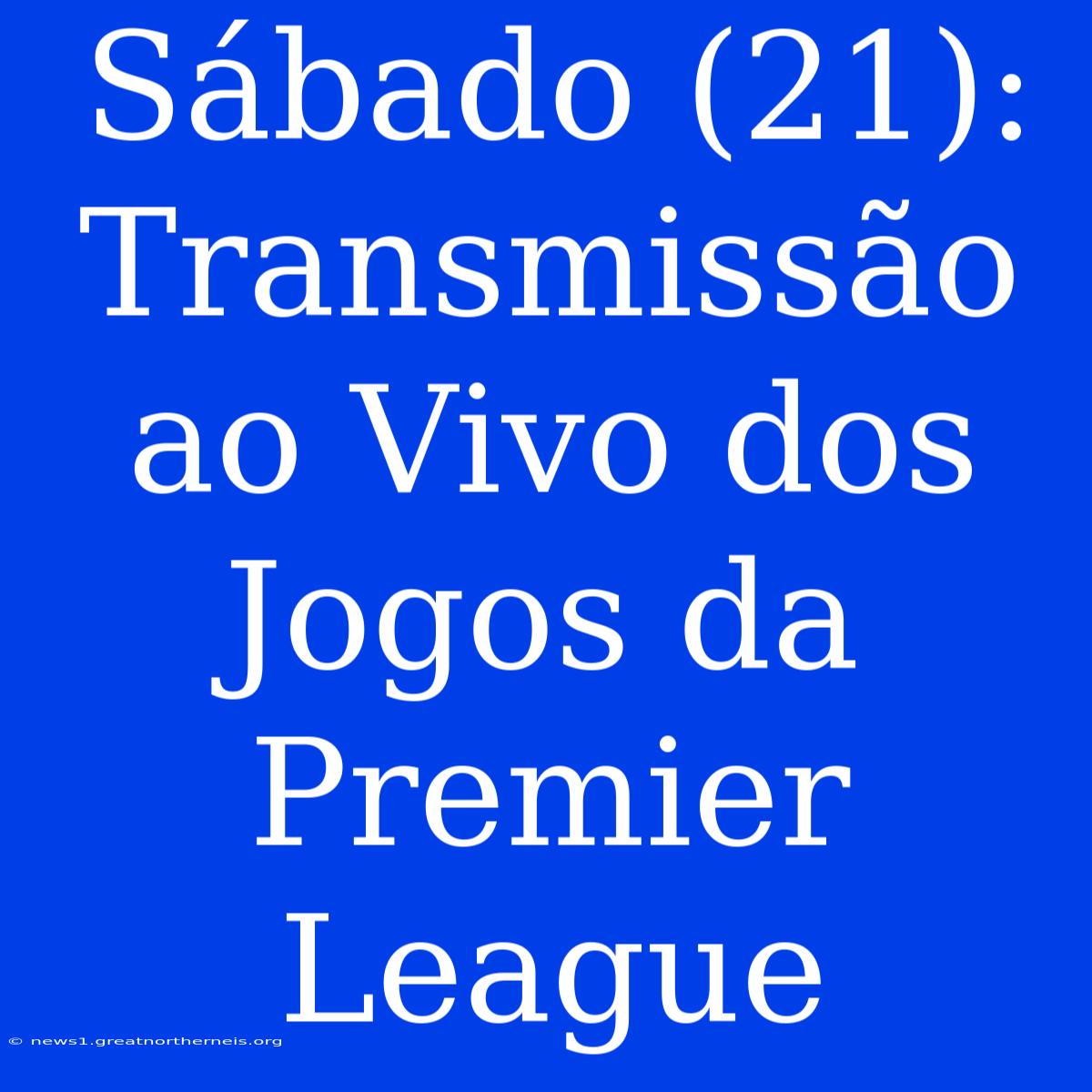 Sábado (21): Transmissão Ao Vivo Dos Jogos Da Premier League