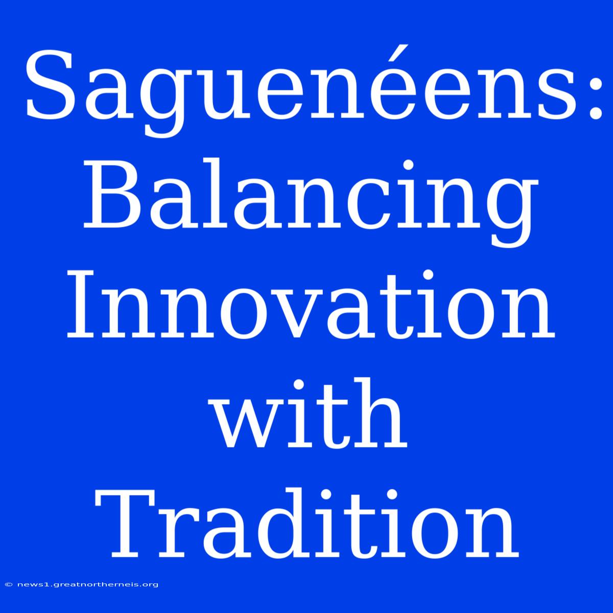 Saguenéens: Balancing Innovation With Tradition