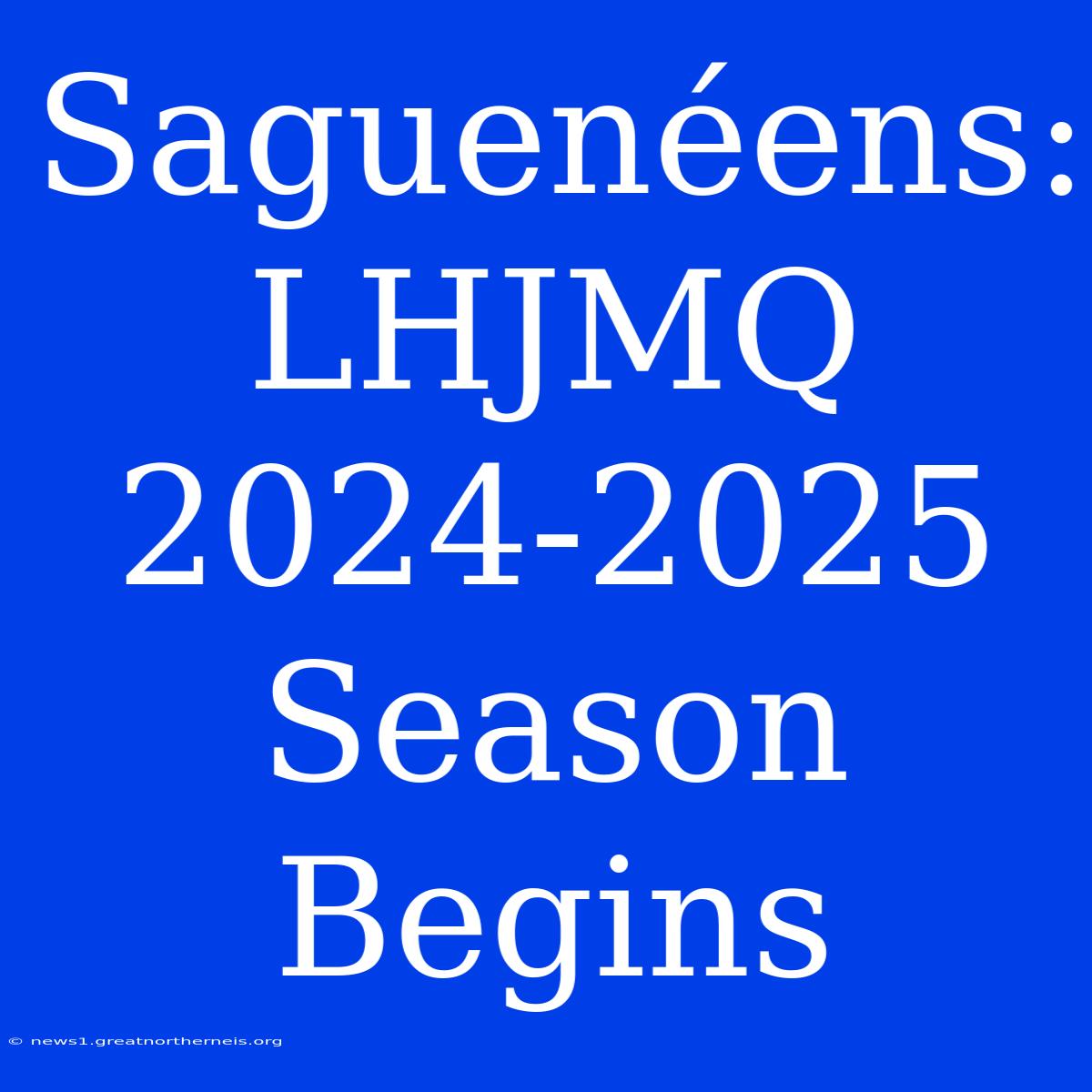 Saguenéens: LHJMQ 2024-2025 Season Begins