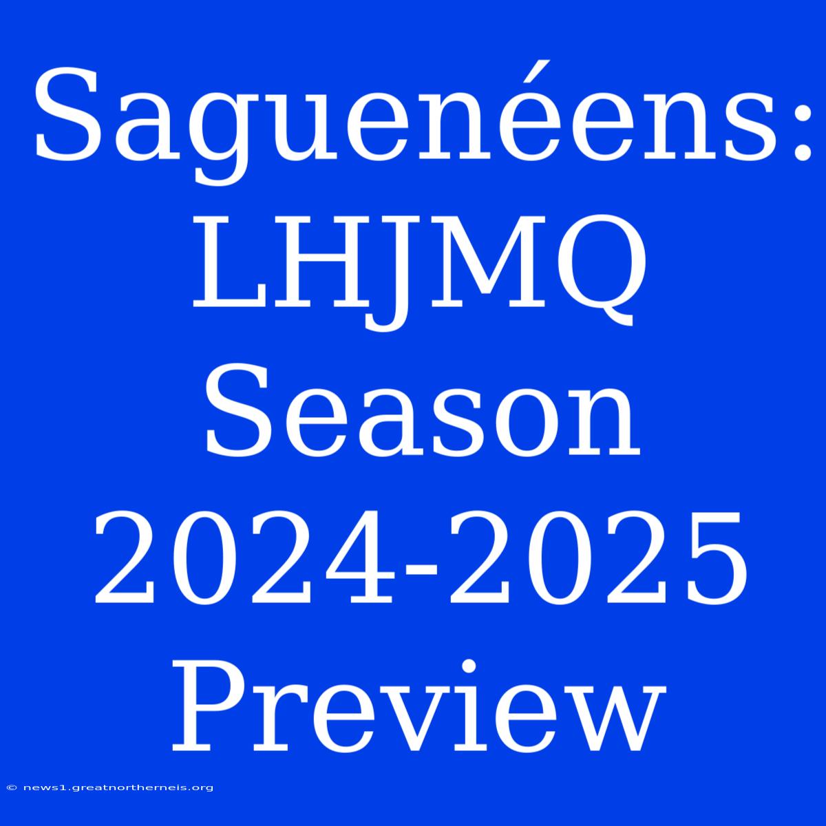 Saguenéens: LHJMQ Season 2024-2025 Preview