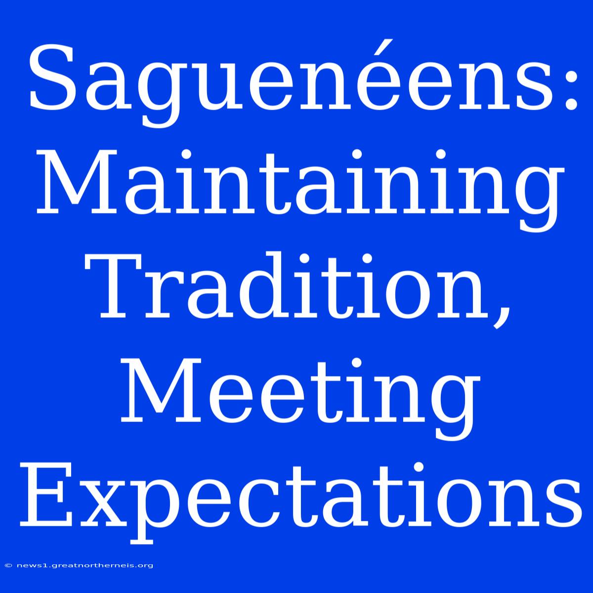 Saguenéens: Maintaining Tradition, Meeting Expectations