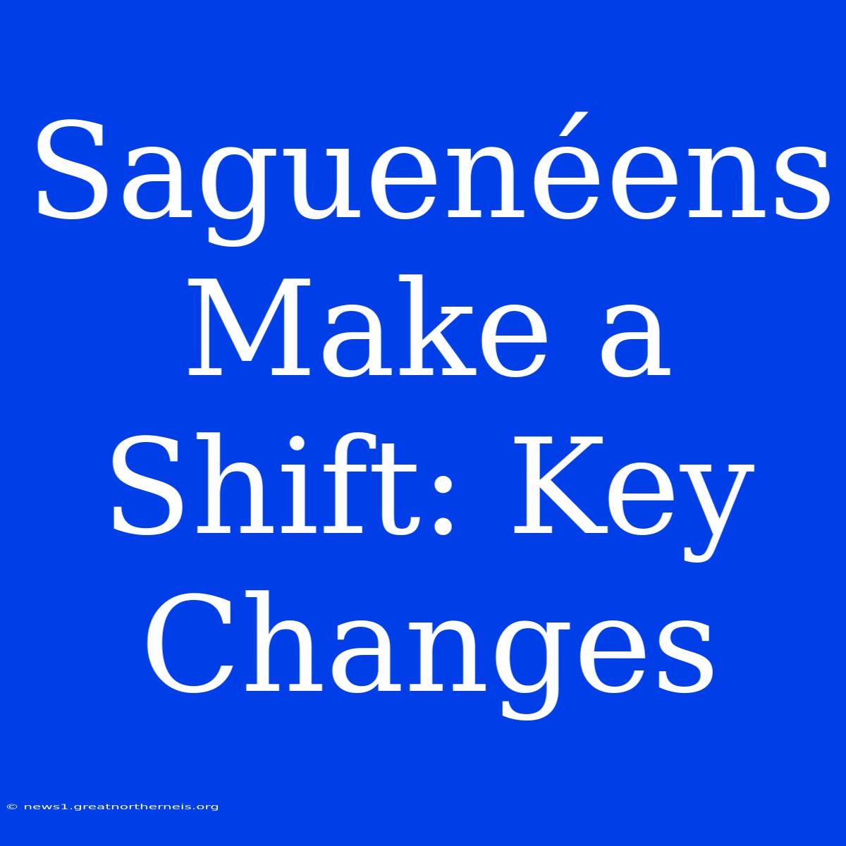 Saguenéens Make A Shift: Key Changes