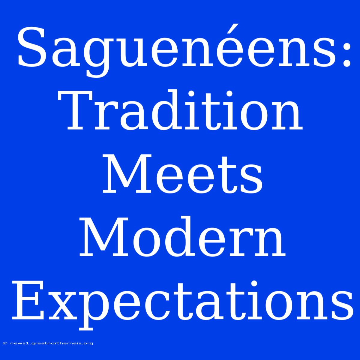 Saguenéens: Tradition Meets Modern Expectations