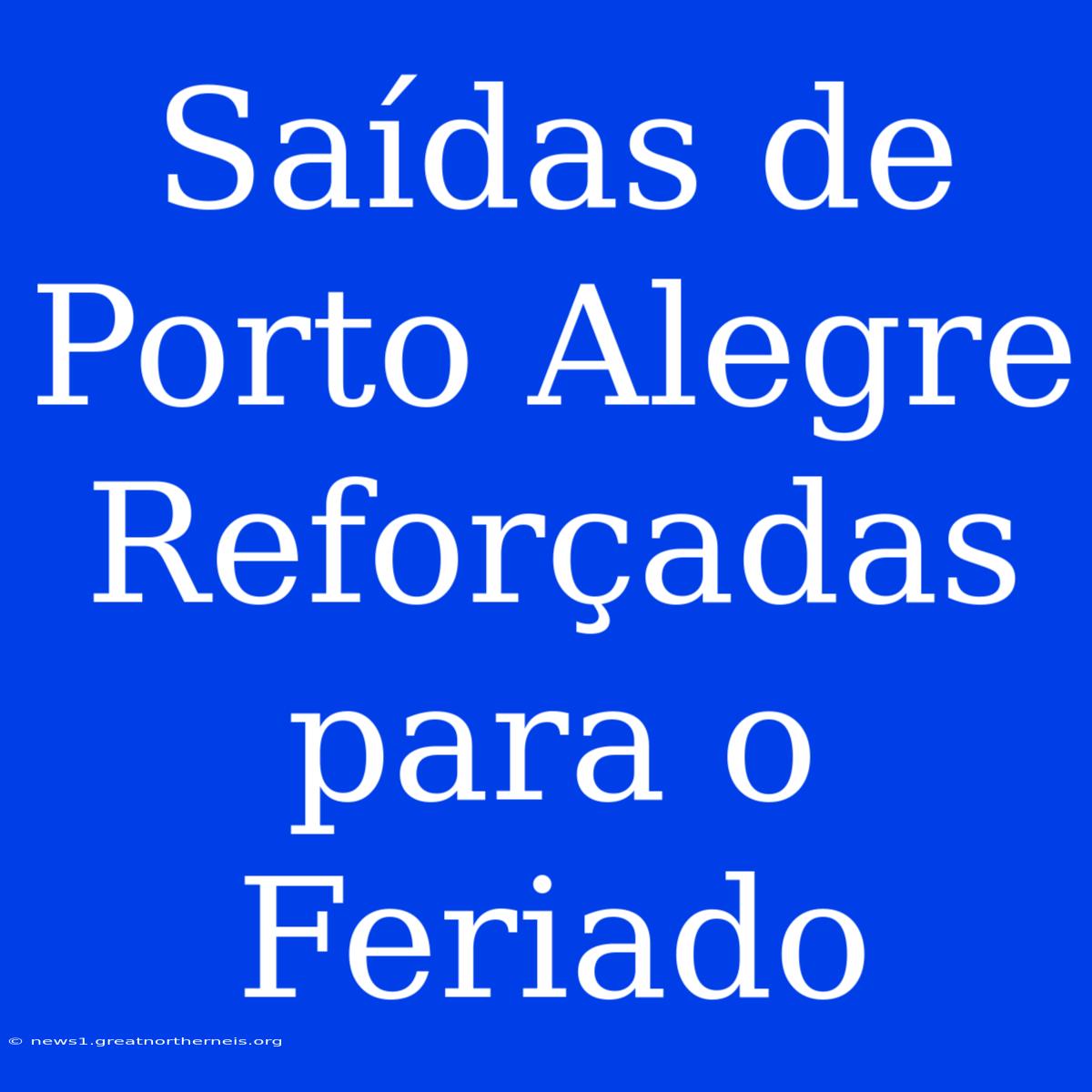 Saídas De Porto Alegre Reforçadas Para O Feriado