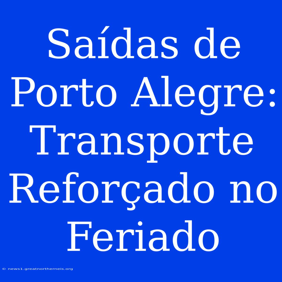 Saídas De Porto Alegre: Transporte Reforçado No Feriado