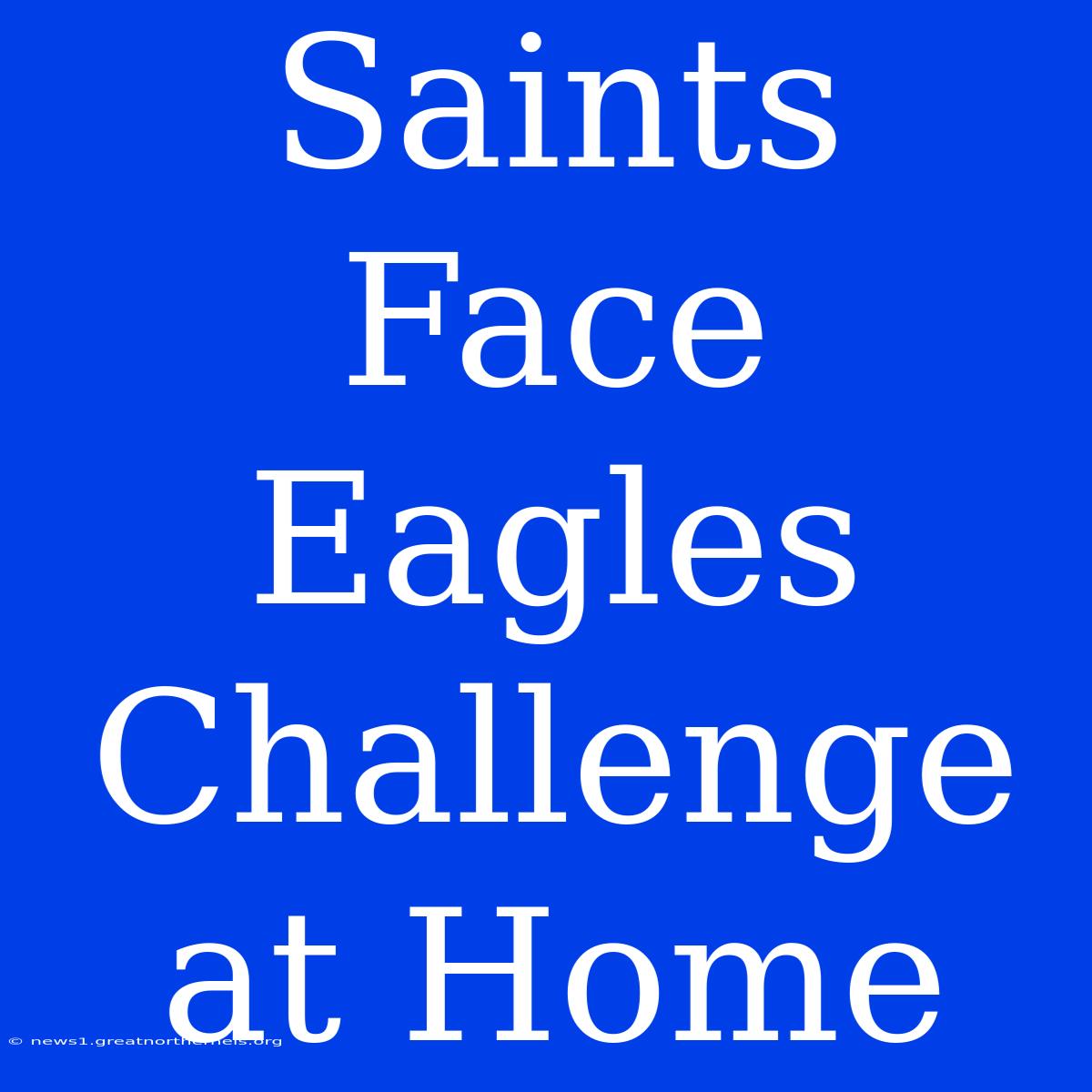 Saints Face Eagles Challenge At Home