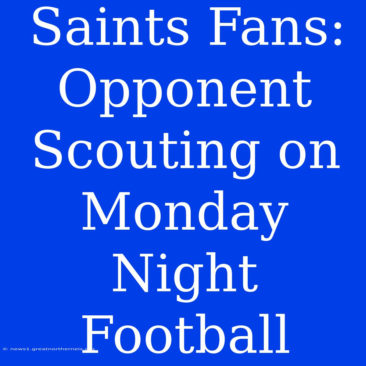 Saints Fans: Opponent Scouting On Monday Night Football