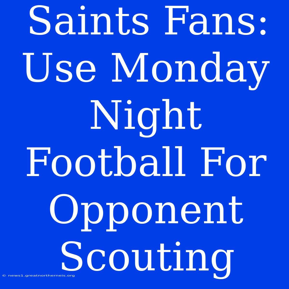 Saints Fans:  Use Monday Night Football For Opponent Scouting