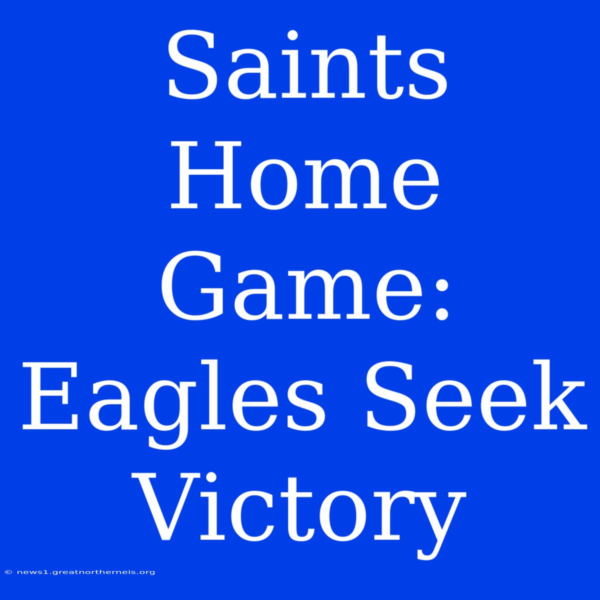 Saints Home Game: Eagles Seek Victory