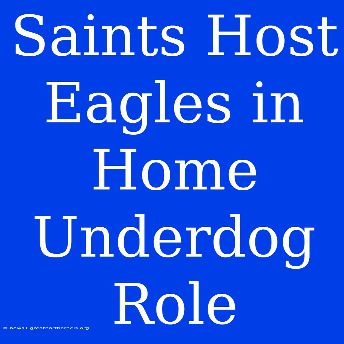 Saints Host Eagles In Home Underdog Role