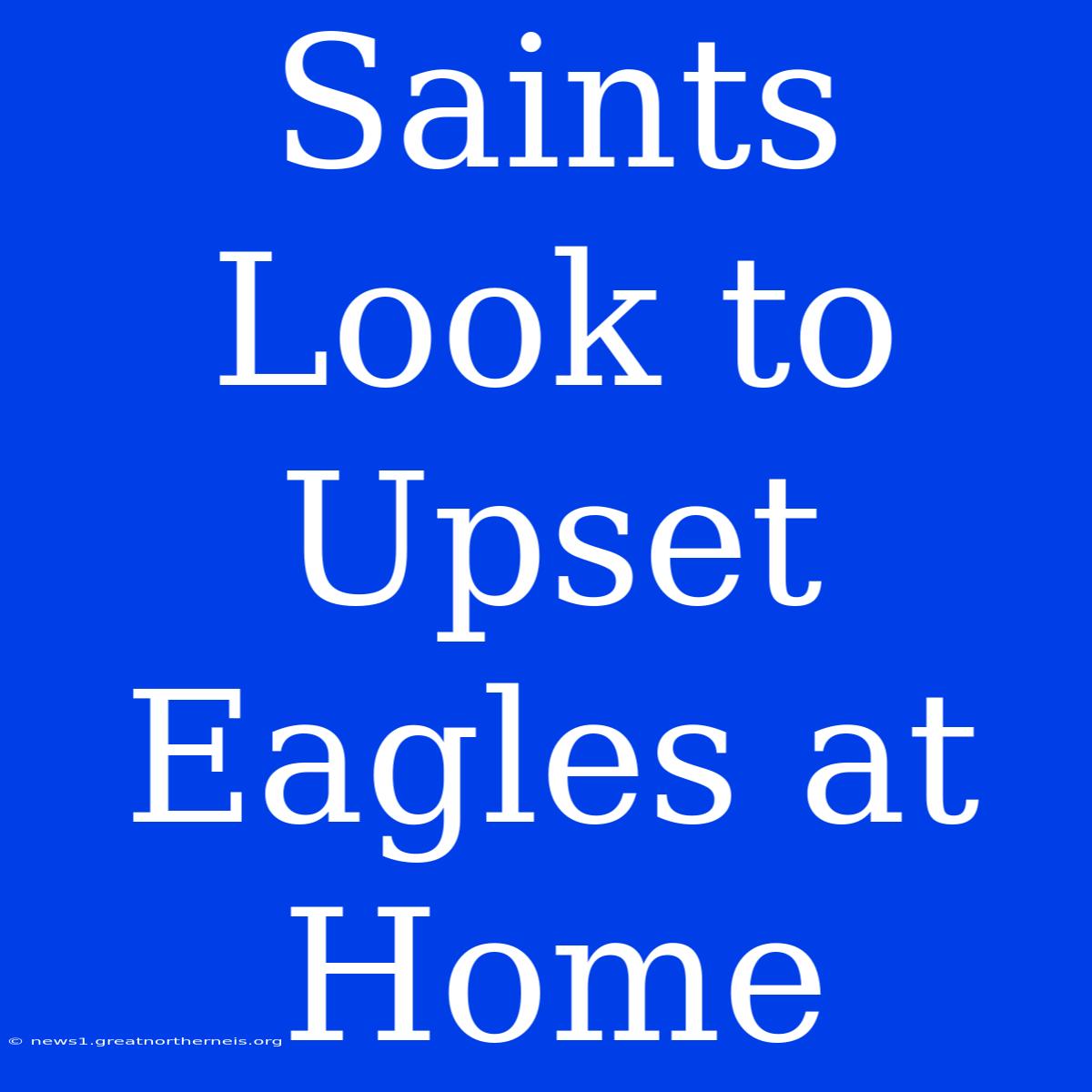 Saints Look To Upset Eagles At Home