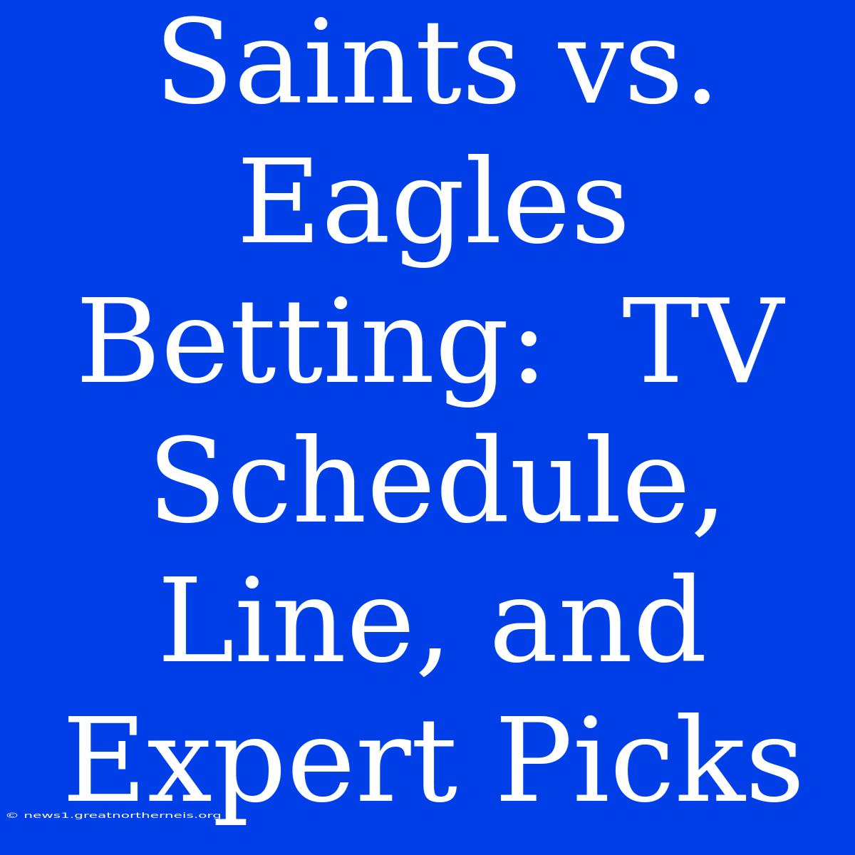 Saints Vs. Eagles Betting:  TV Schedule, Line, And Expert Picks