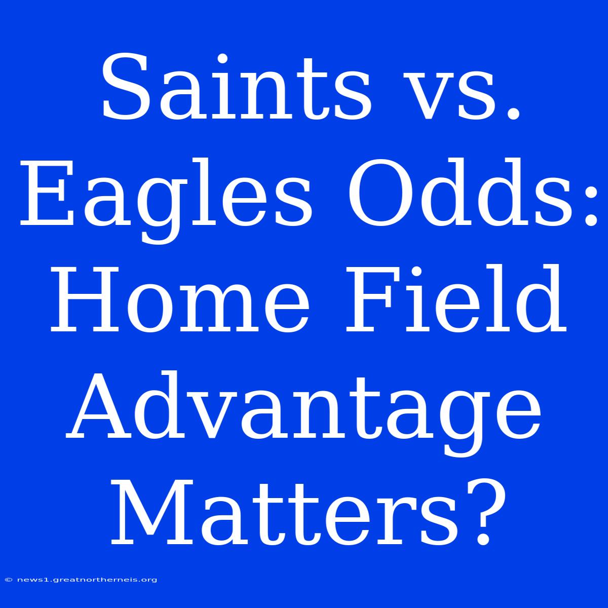 Saints Vs. Eagles Odds: Home Field Advantage Matters?