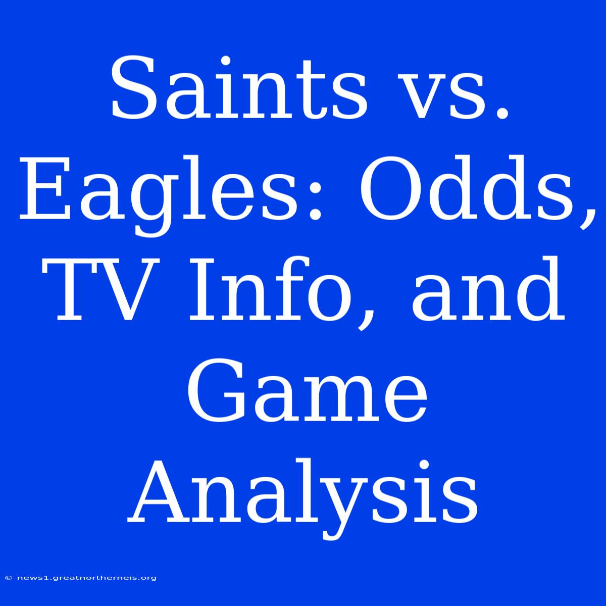 Saints Vs. Eagles: Odds, TV Info, And Game Analysis