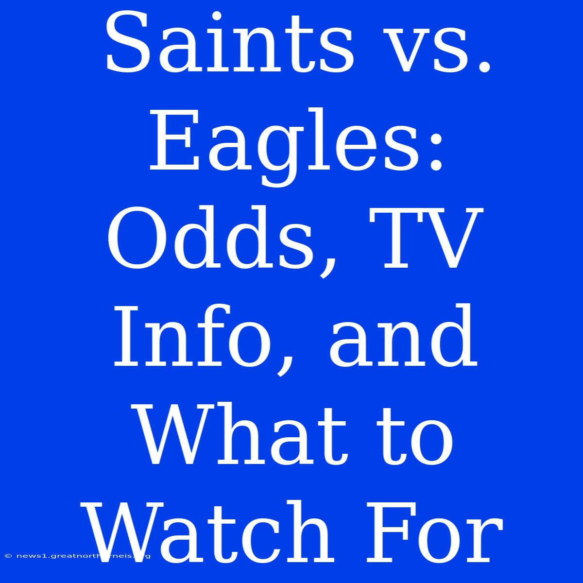 Saints Vs. Eagles: Odds, TV Info, And What To Watch For