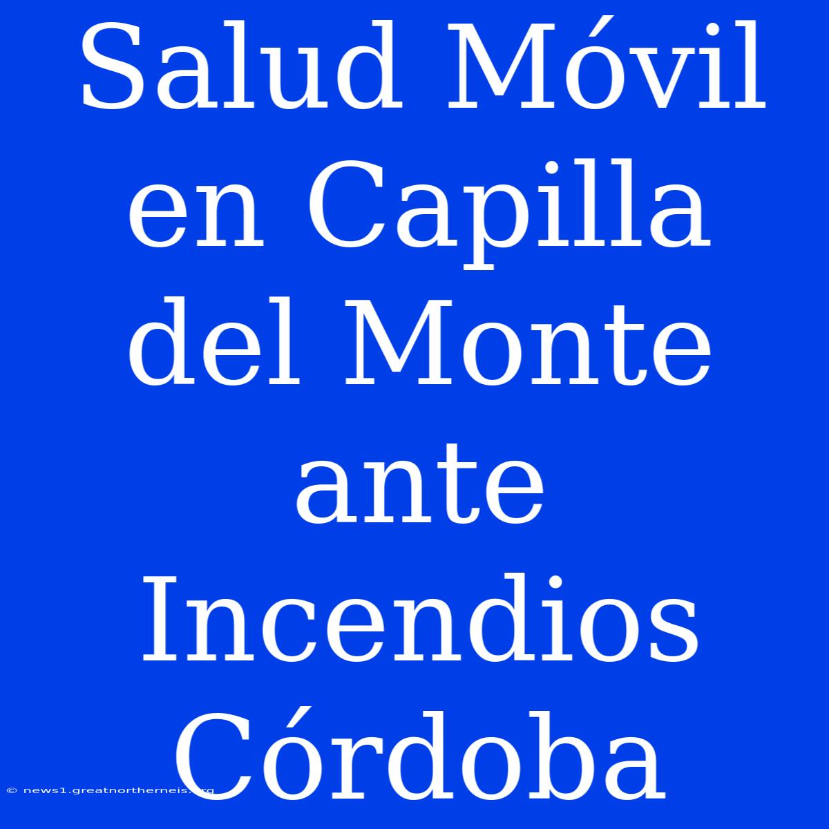 Salud Móvil En Capilla Del Monte Ante Incendios Córdoba