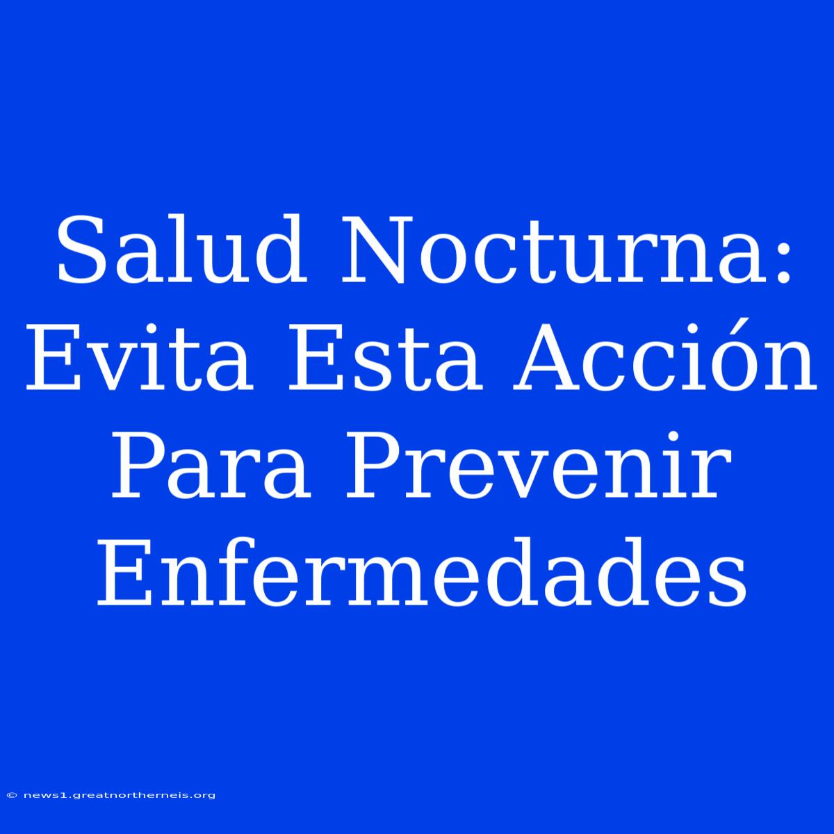 Salud Nocturna: Evita Esta Acción Para Prevenir Enfermedades