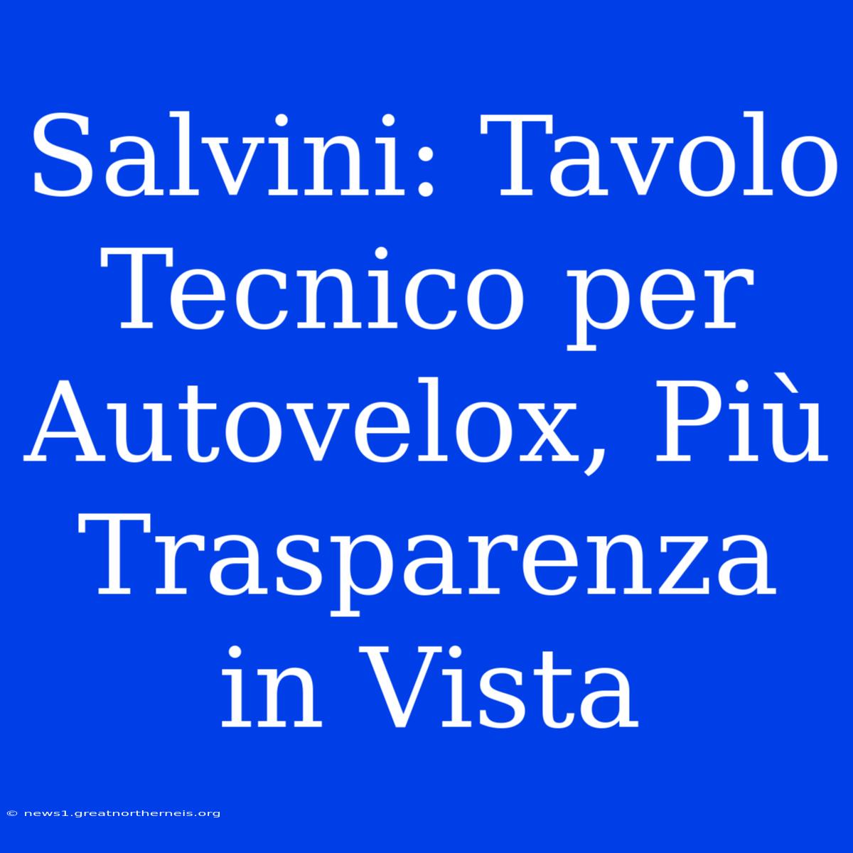 Salvini: Tavolo Tecnico Per Autovelox, Più Trasparenza In Vista