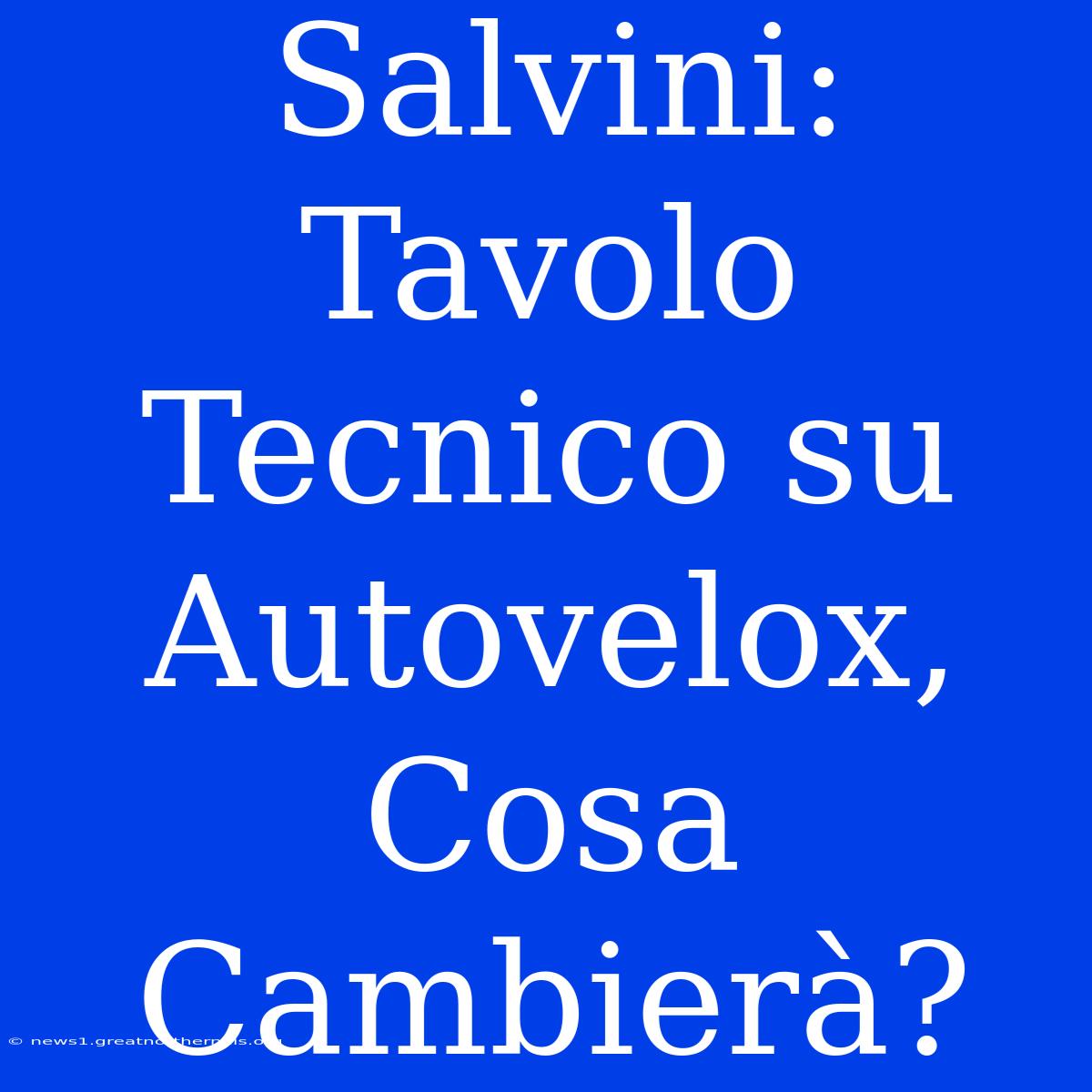 Salvini: Tavolo Tecnico Su Autovelox, Cosa Cambierà?