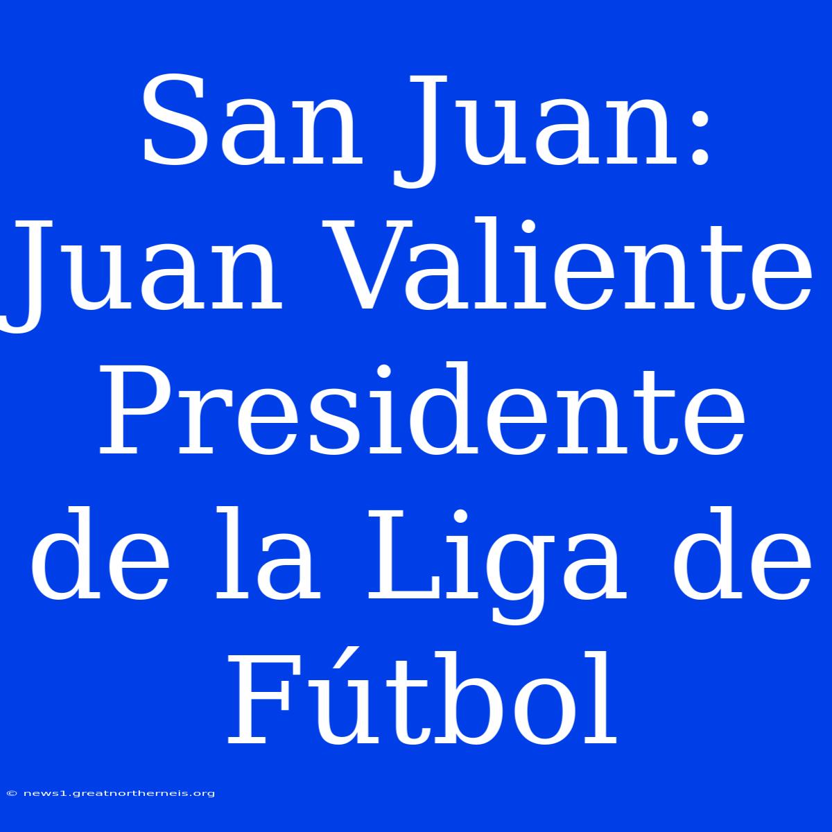 San Juan: Juan Valiente Presidente De La Liga De Fútbol