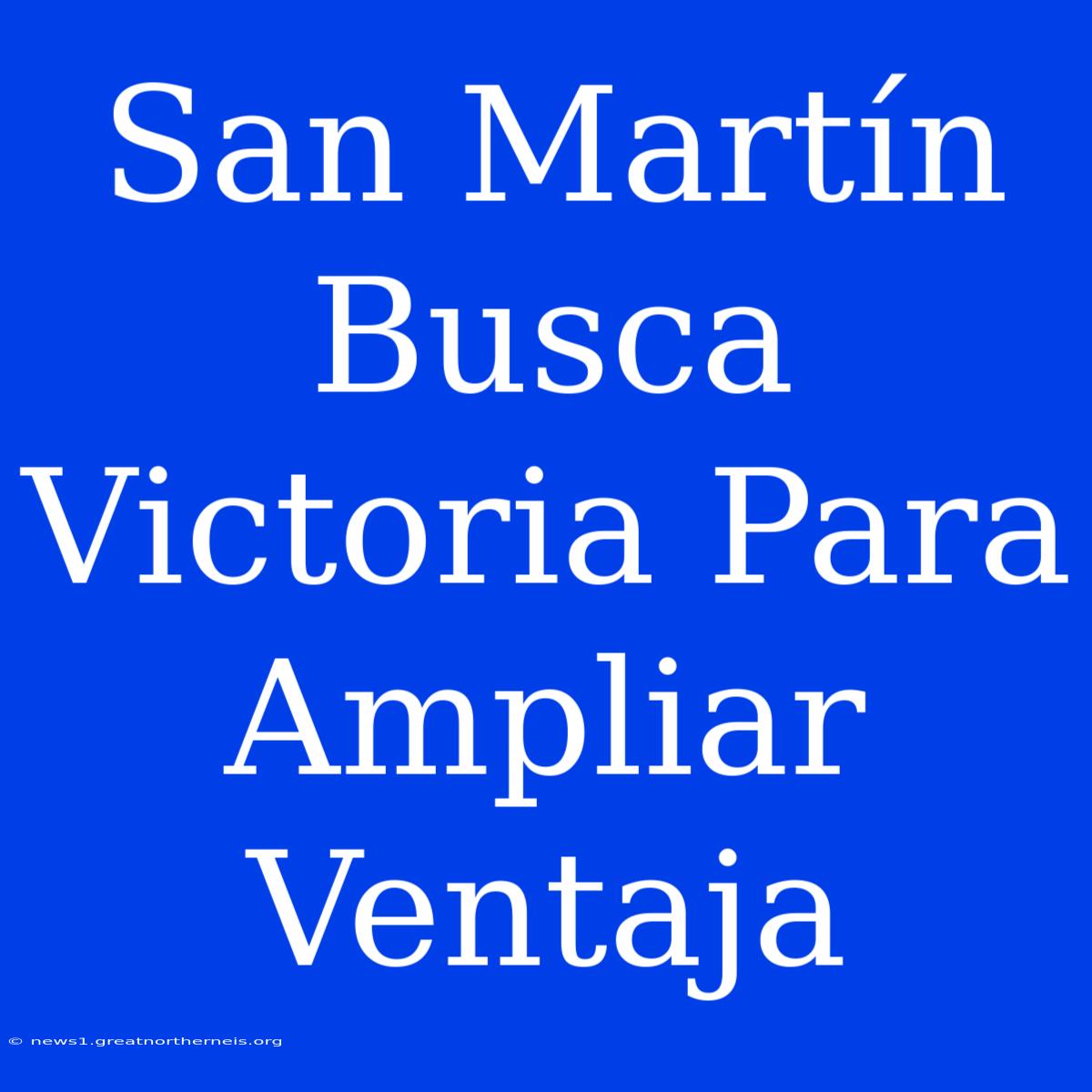 San Martín Busca Victoria Para Ampliar Ventaja