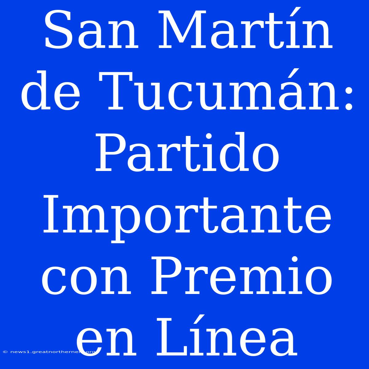 San Martín De Tucumán: Partido Importante Con Premio En Línea