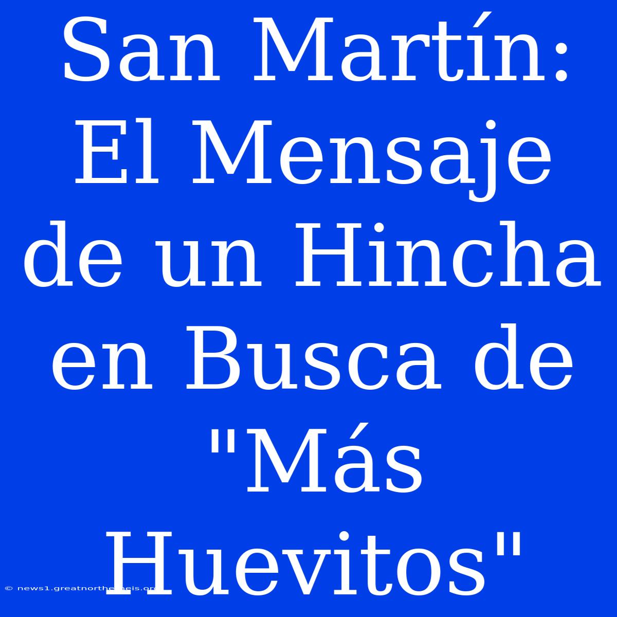 San Martín: El Mensaje De Un Hincha En Busca De 