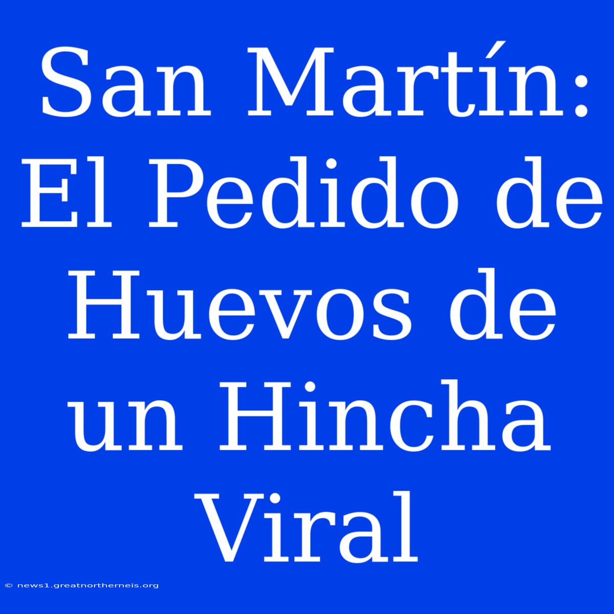 San Martín: El Pedido De Huevos De Un Hincha Viral