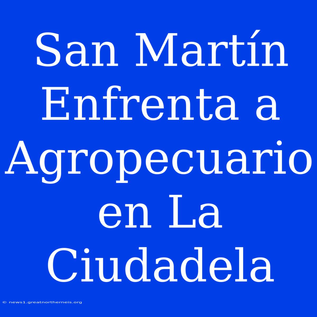 San Martín Enfrenta A Agropecuario En La Ciudadela