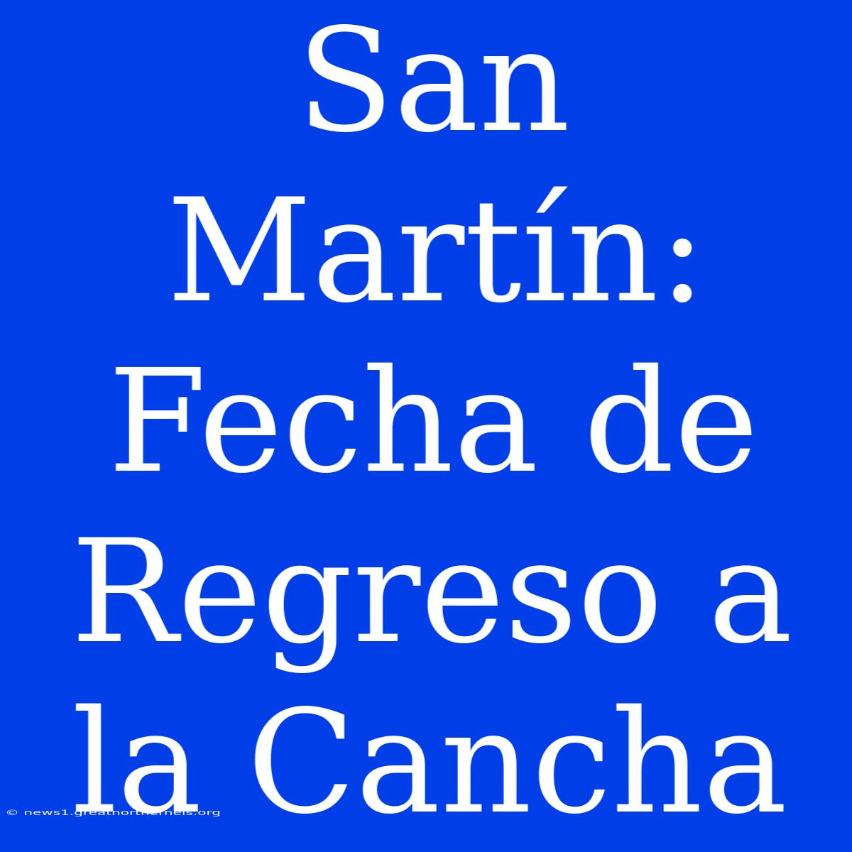 San Martín: Fecha De Regreso A La Cancha