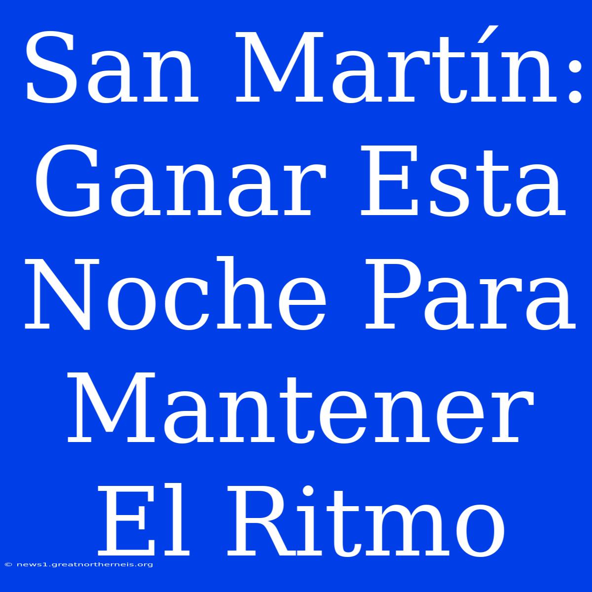 San Martín: Ganar Esta Noche Para Mantener El Ritmo