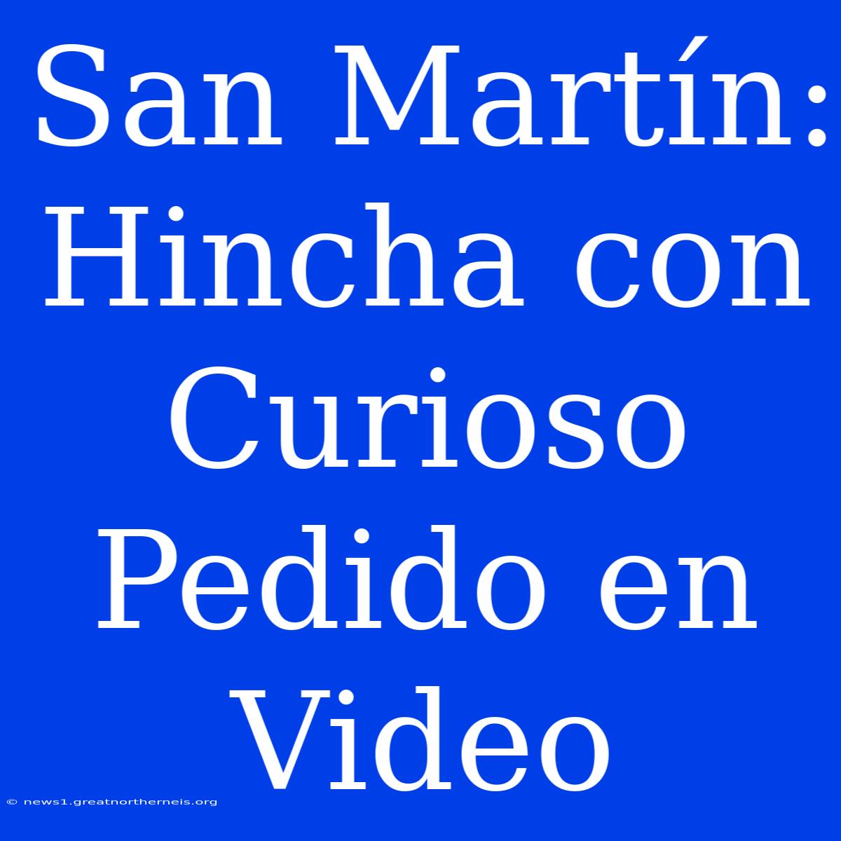 San Martín: Hincha Con Curioso Pedido En Video