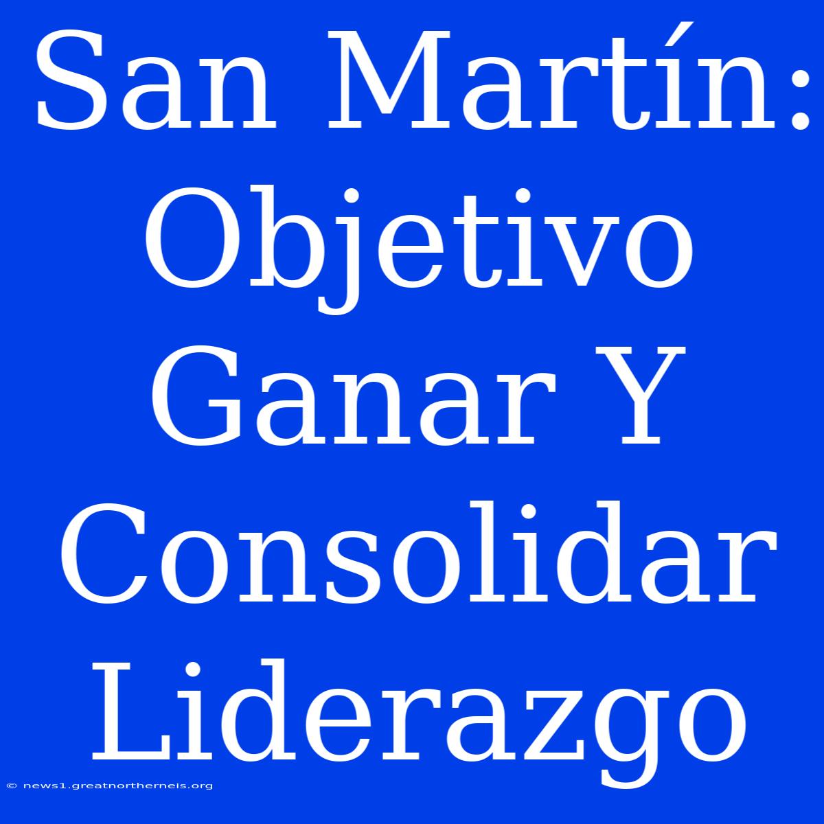 San Martín: Objetivo Ganar Y Consolidar Liderazgo