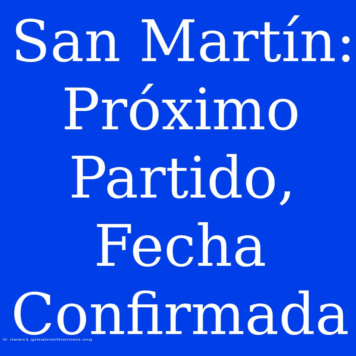 San Martín: Próximo Partido, Fecha Confirmada