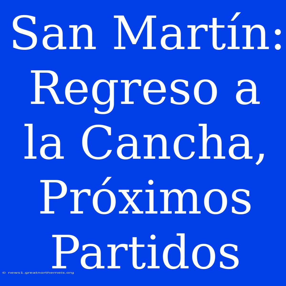 San Martín: Regreso A La Cancha, Próximos Partidos