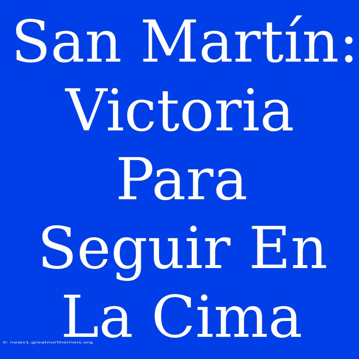 San Martín: Victoria Para Seguir En La Cima