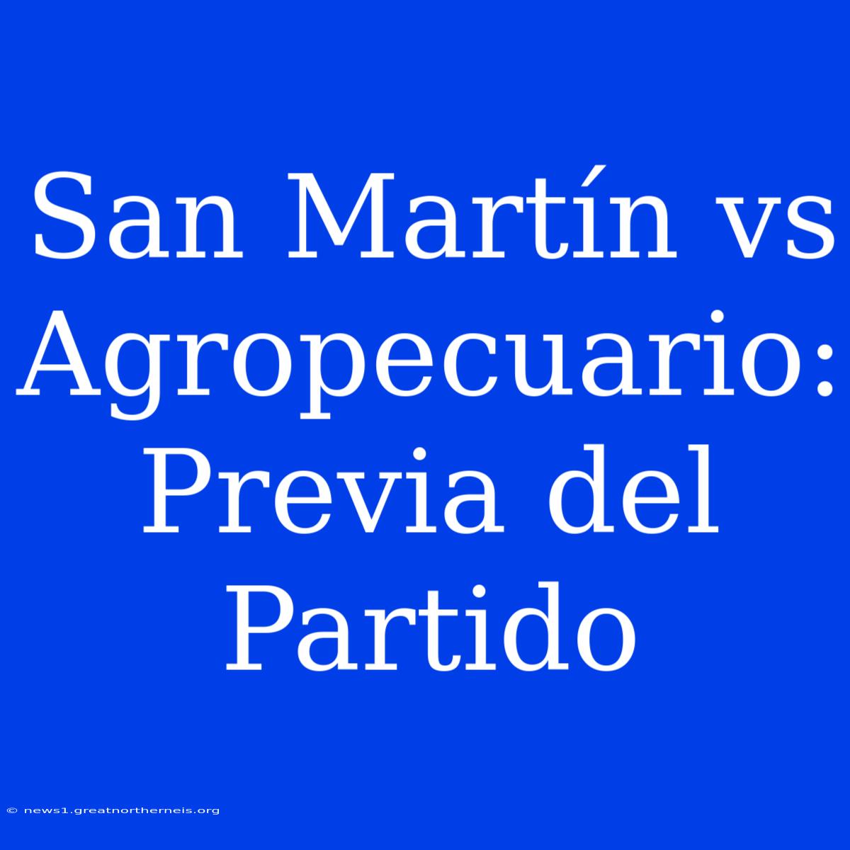 San Martín Vs Agropecuario: Previa Del Partido