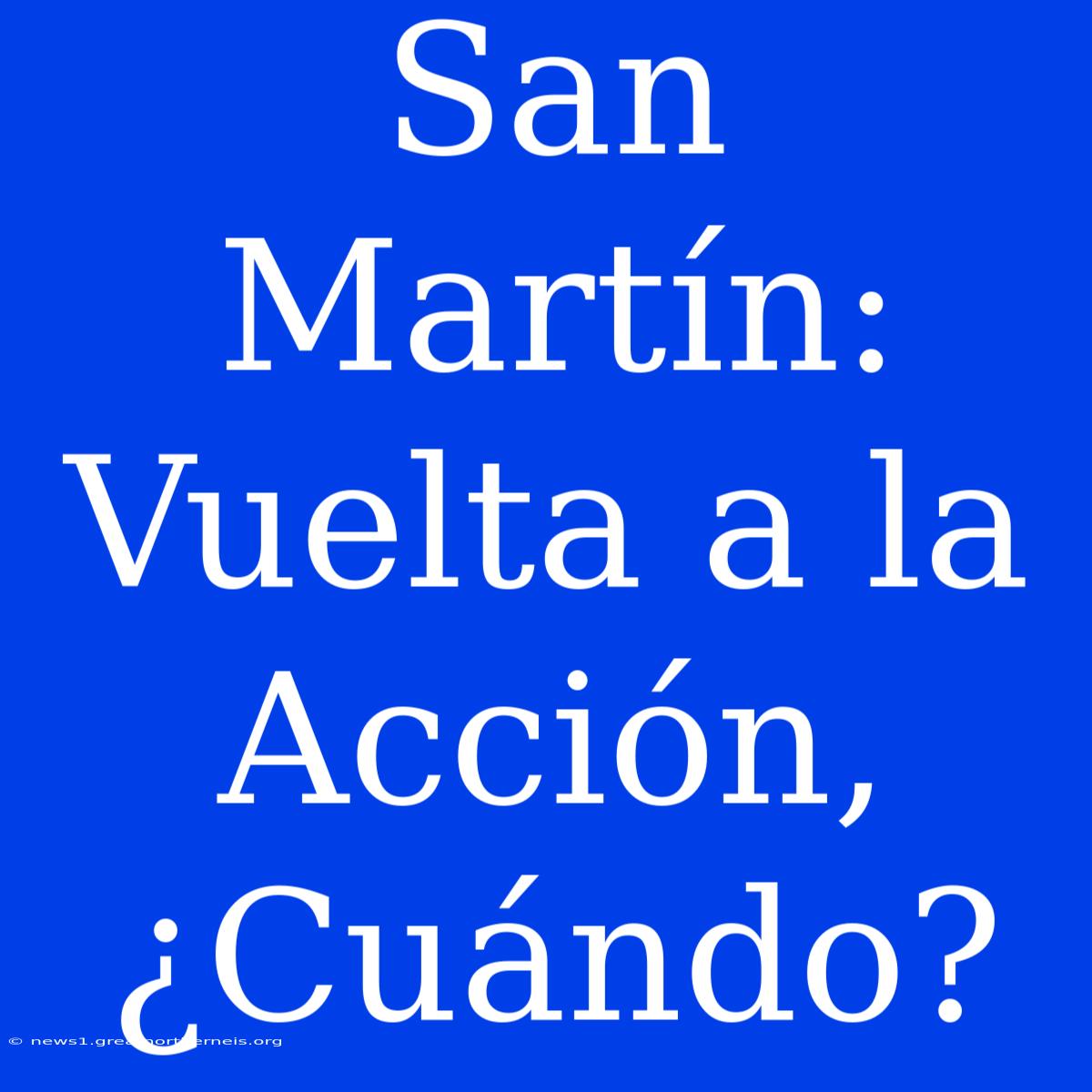 San Martín: Vuelta A La Acción, ¿Cuándo?