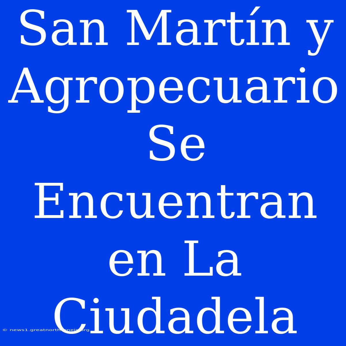 San Martín Y Agropecuario Se Encuentran En La Ciudadela