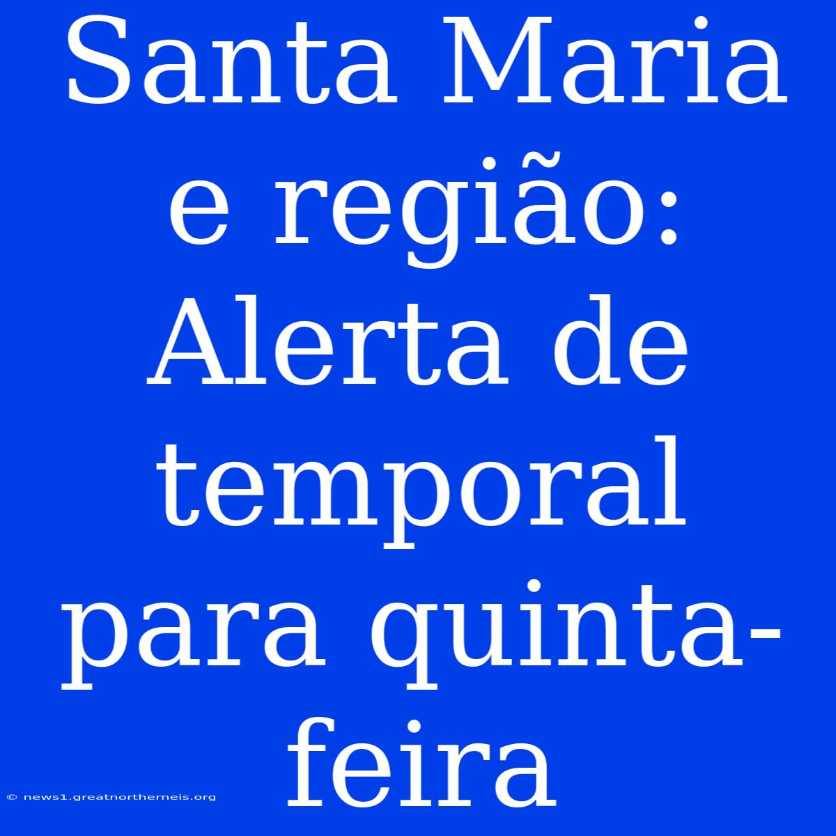 Santa Maria E Região: Alerta De Temporal Para Quinta-feira