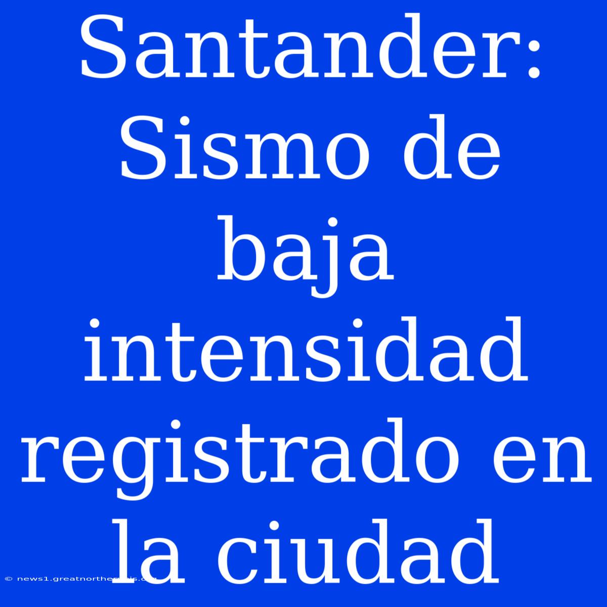 Santander: Sismo De Baja Intensidad Registrado En La Ciudad