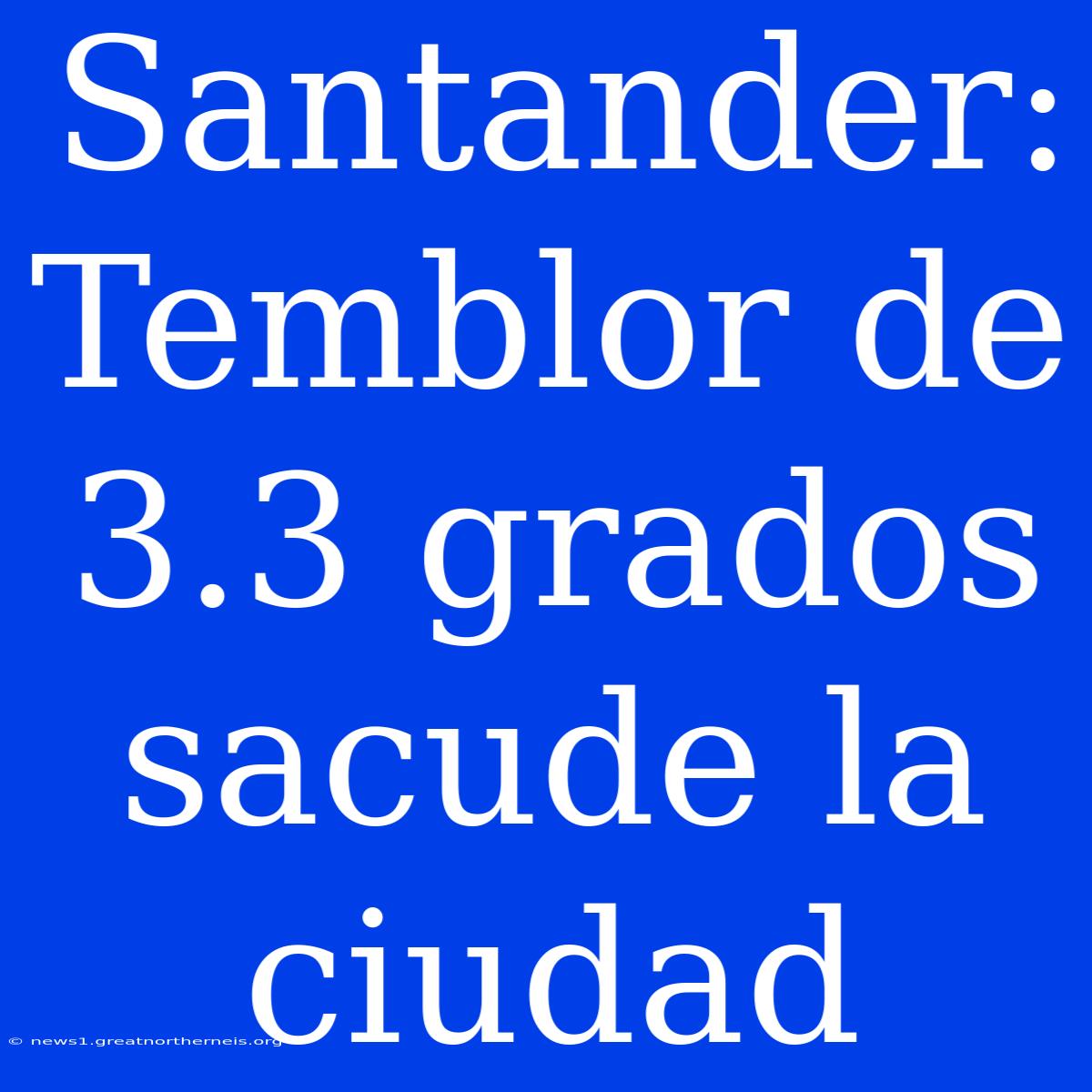 Santander: Temblor De 3.3 Grados Sacude La Ciudad