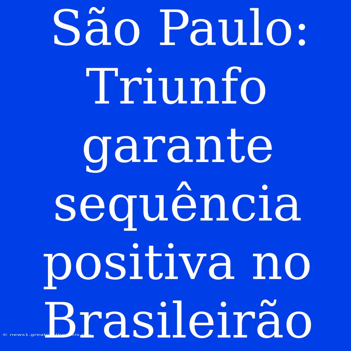 São Paulo: Triunfo Garante Sequência Positiva No Brasileirão