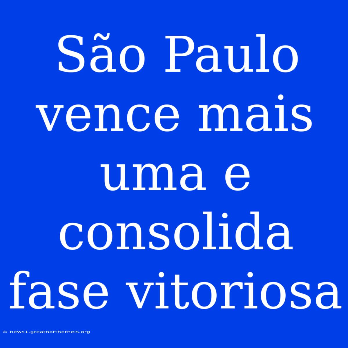 São Paulo Vence Mais Uma E Consolida Fase Vitoriosa