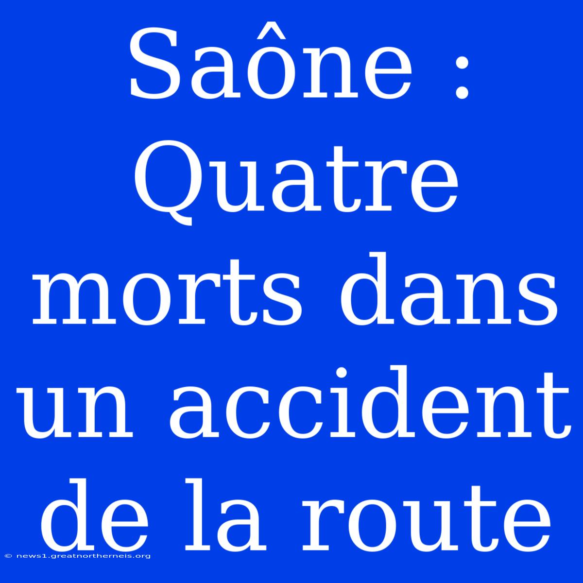 Saône : Quatre Morts Dans Un Accident De La Route