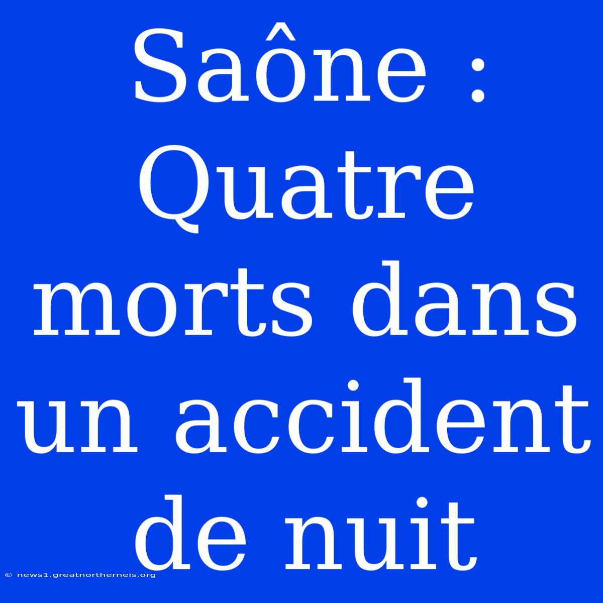 Saône : Quatre Morts Dans Un Accident De Nuit