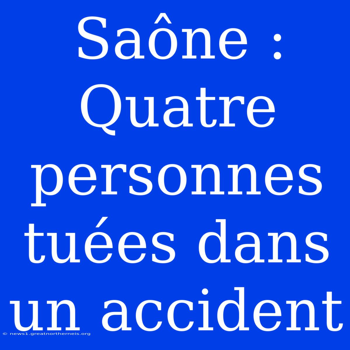 Saône : Quatre Personnes Tuées Dans Un Accident