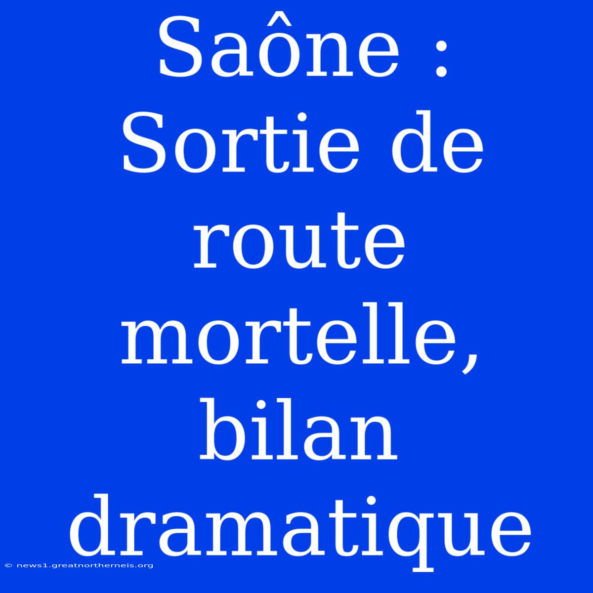 Saône : Sortie De Route Mortelle, Bilan Dramatique